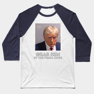 Trump Mugshot Booking Photo Arrest Grab him by the Penal Code Baseball T-Shirt